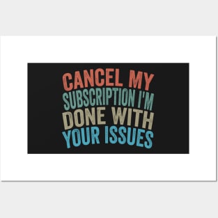 Cancel my Subscription I'm Done With Your Issues Funny Sarcastic Quote Posters and Art
